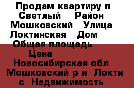 Продам квартиру п. Светлый. › Район ­ Мошковский › Улица ­ Локтинская › Дом ­ 8 › Общая площадь ­ 34 › Цена ­ 1 400 000 - Новосибирская обл., Мошковский р-н, Локти с. Недвижимость » Квартиры продажа   . Новосибирская обл.